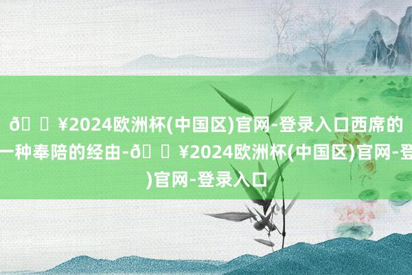🔥2024欧洲杯(中国区)官网-登录入口西席的经由是一种奉陪的经由-🔥2024欧洲杯(中国区)官网-登录入口