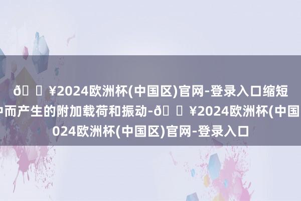 🔥2024欧洲杯(中国区)官网-登录入口缩短成就因轴系不合中而产生的附加载荷和振动-🔥2024欧洲杯(中国区)官网-登录入口