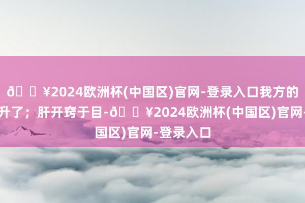 🔥2024欧洲杯(中国区)官网-登录入口我方的听力也擢升了；肝开窍于目-🔥2024欧洲杯(中国区)官网-登录入口
