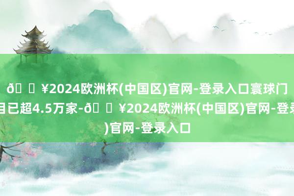 🔥2024欧洲杯(中国区)官网-登录入口寰球门店数目已超4.5万家-🔥2024欧洲杯(中国区)官网-登录入口