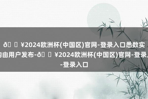 🔥2024欧洲杯(中国区)官网-登录入口悉数实质均由用户发布-🔥2024欧洲杯(中国区)官网-登录入口