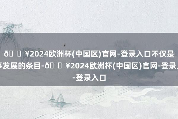 🔥2024欧洲杯(中国区)官网-登录入口不仅是办事发展的条目-🔥2024欧洲杯(中国区)官网-登录入口